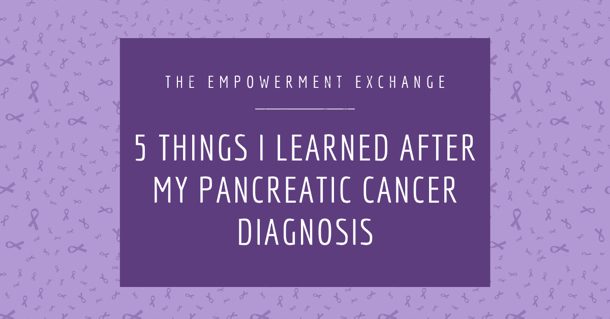 5 Things I Learned After My Pancreatic Cancer Diagnosis