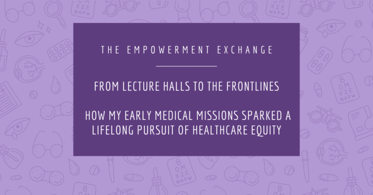 From Lecture Halls to the Frontlines: How My Early Medical Missions Sparked a Lifelong Pursuit of Healthcare Equity