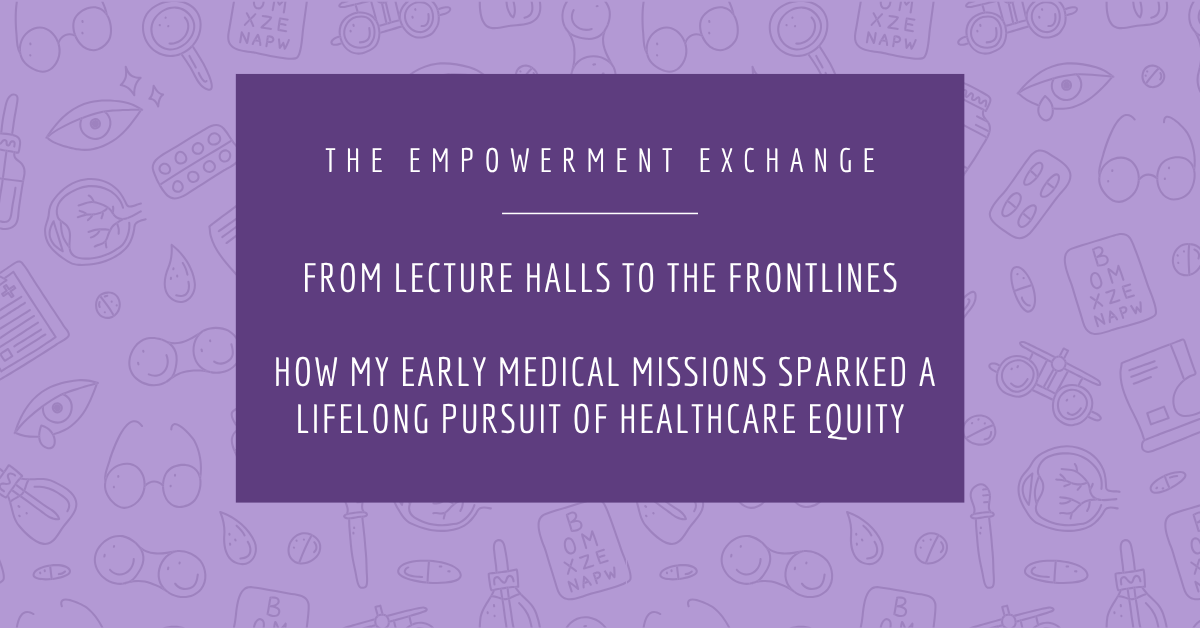From Lecture Halls to the Frontlines: How My Early Medical Missions Sparked a Lifelong Pursuit of Healthcare Equity